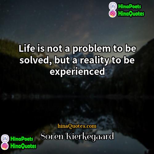 Soren Kierkegaard Quotes | Life is not a problem to be